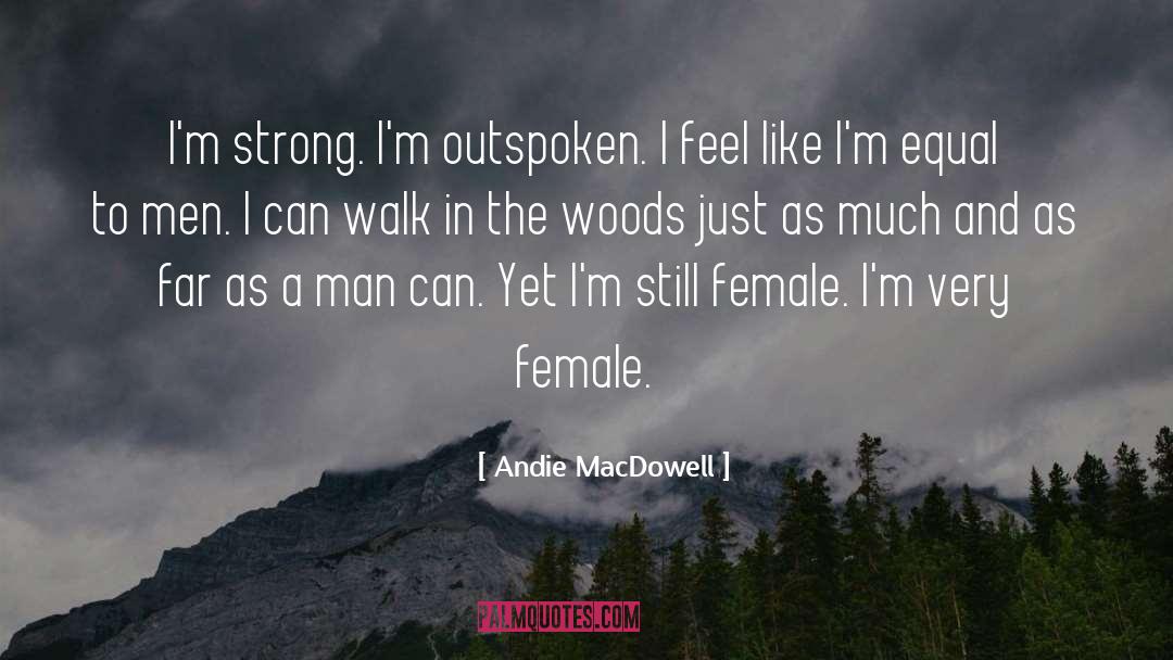 Andie MacDowell Quotes: I'm strong. I'm outspoken. I