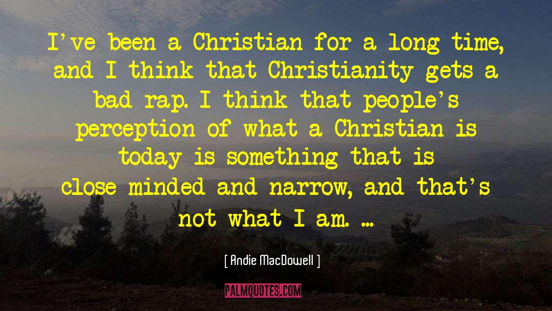 Andie MacDowell Quotes: I've been a Christian for