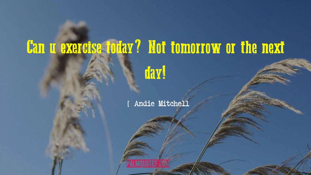 Andie Mitchell Quotes: Can u exercise today? Not