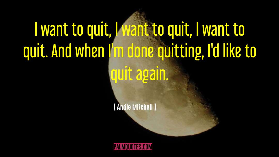 Andie Mitchell Quotes: I want to quit, I