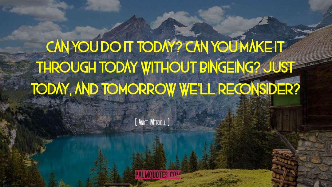 Andie Mitchell Quotes: Can you do it today?