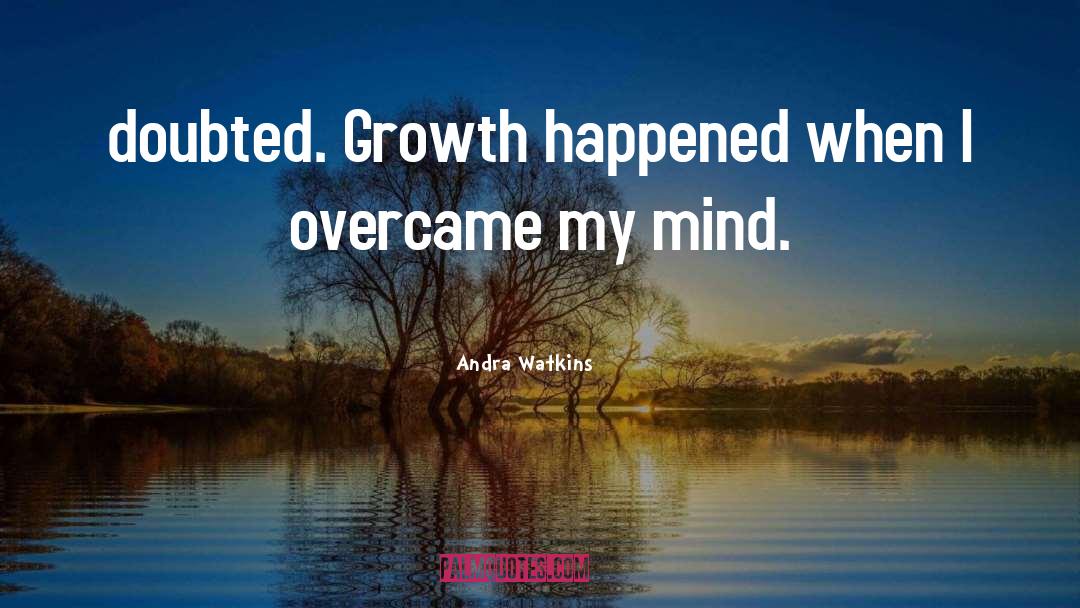 Andra Watkins Quotes: doubted. Growth happened when I