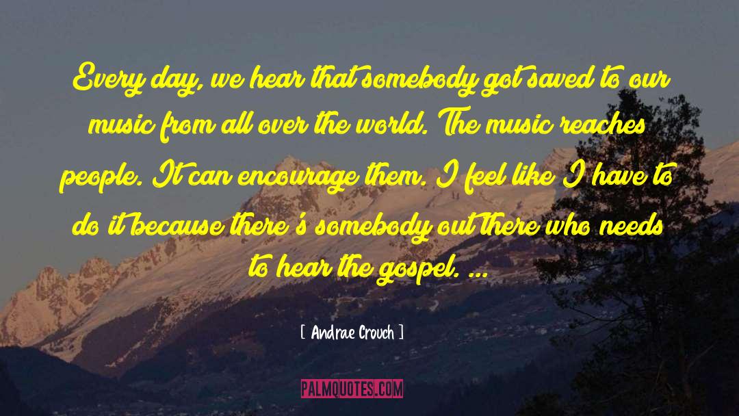 Andrae Crouch Quotes: Every day, we hear that