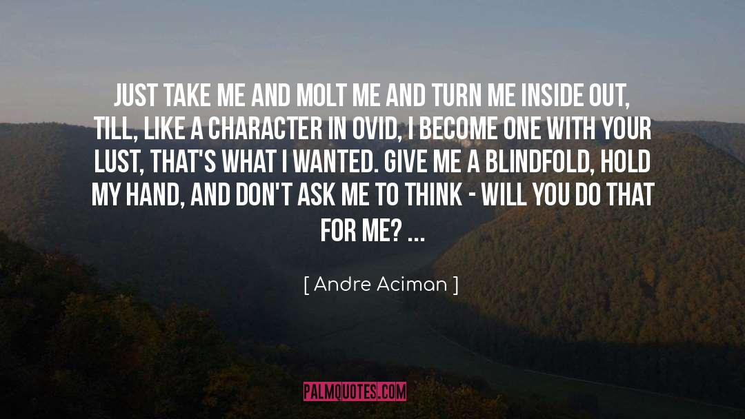 Andre Aciman Quotes: Just take me and molt