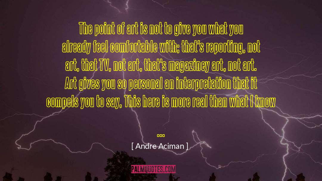 Andre Aciman Quotes: The point of art is