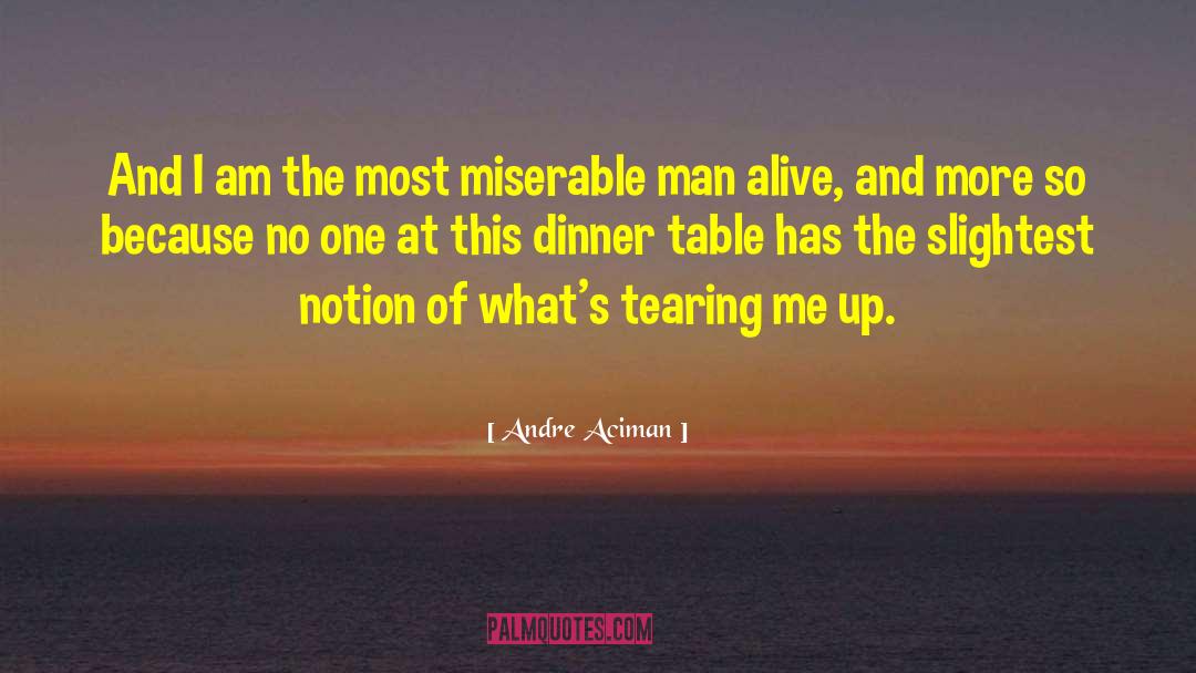 Andre Aciman Quotes: And I am the most