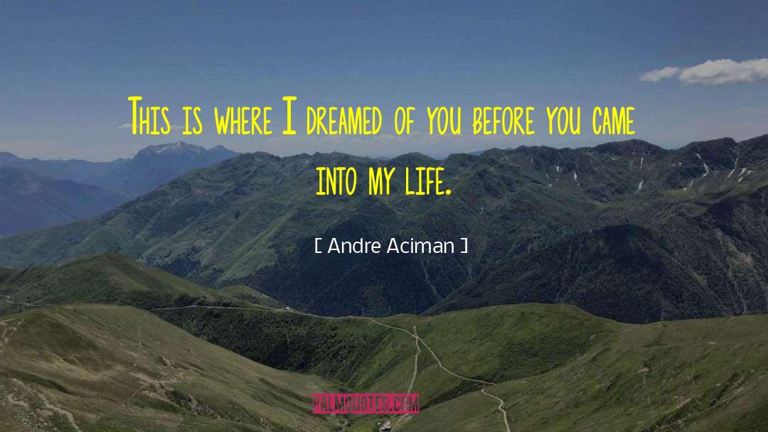 Andre Aciman Quotes: This is where I dreamed