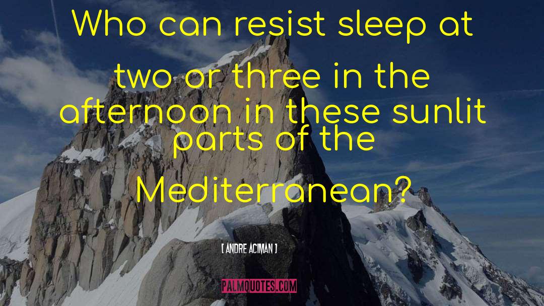 Andre Aciman Quotes: Who can resist sleep at
