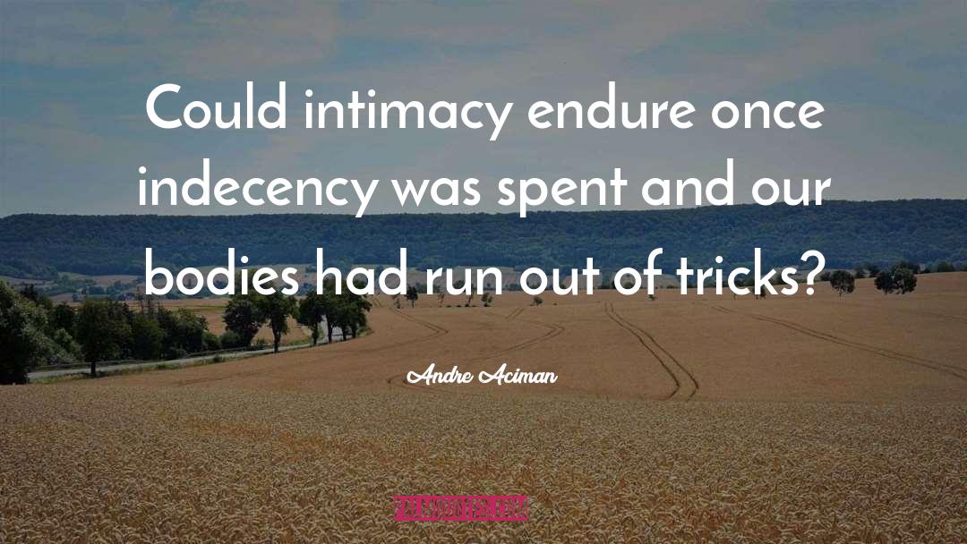 Andre Aciman Quotes: Could intimacy endure once indecency