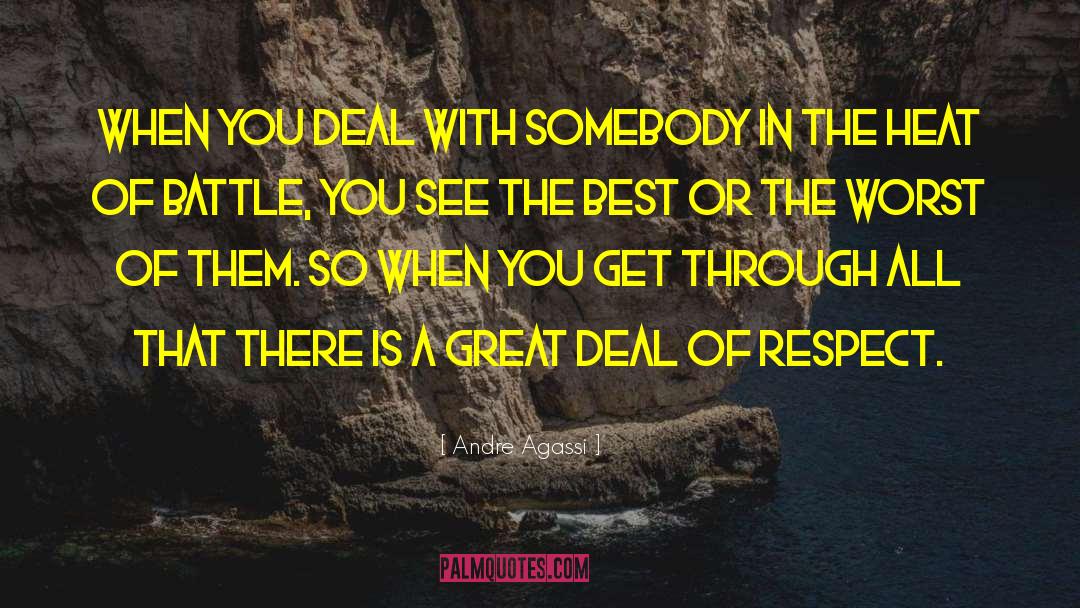 Andre Agassi Quotes: When you deal with somebody