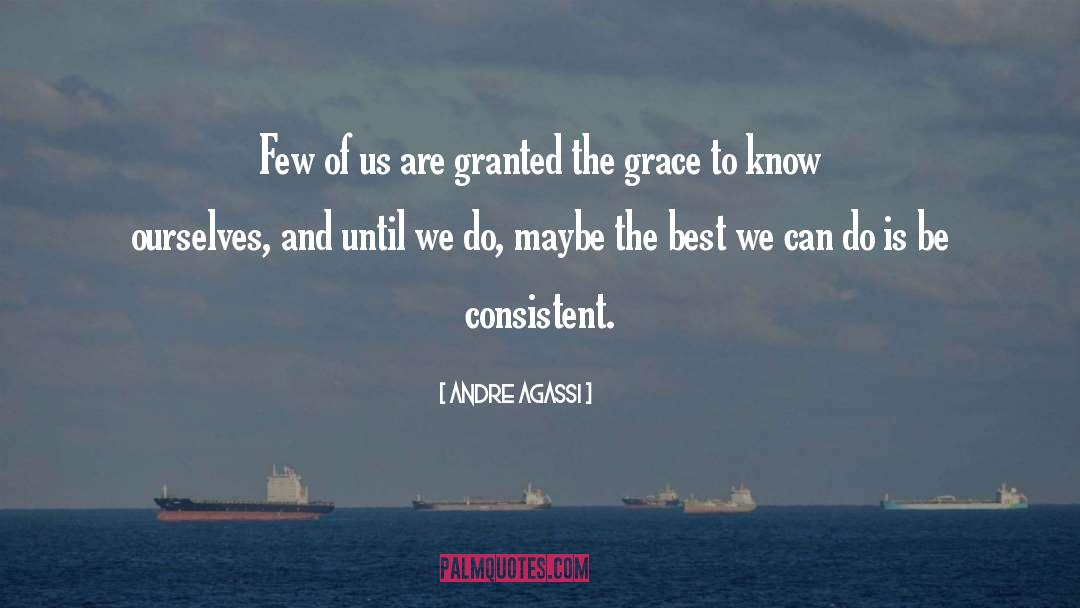 Andre Agassi Quotes: Few of us are granted