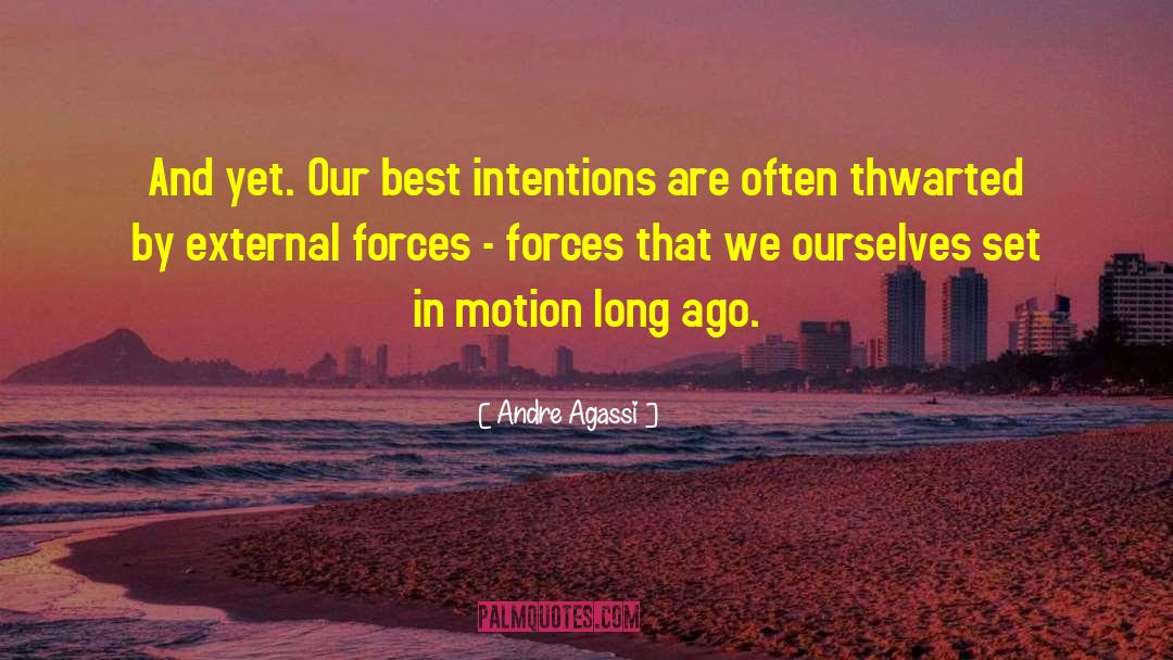 Andre Agassi Quotes: And yet. Our best intentions