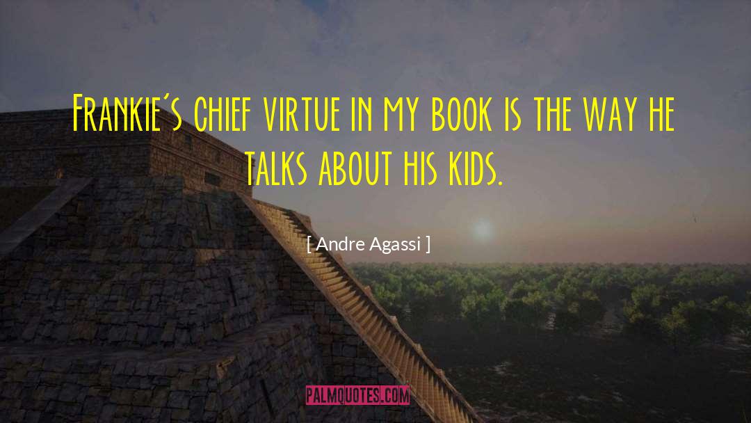 Andre Agassi Quotes: Frankie's chief virtue in my