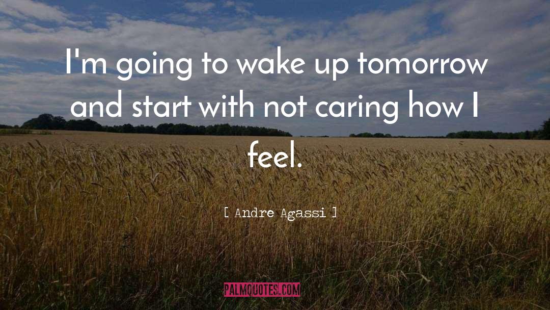 Andre Agassi Quotes: I'm going to wake up