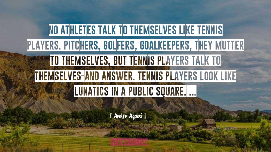 Andre Agassi Quotes: No athletes talk to themselves