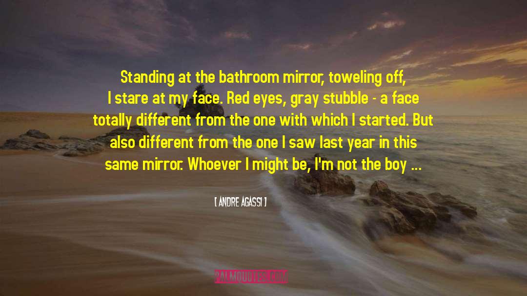 Andre Agassi Quotes: Standing at the bathroom mirror,