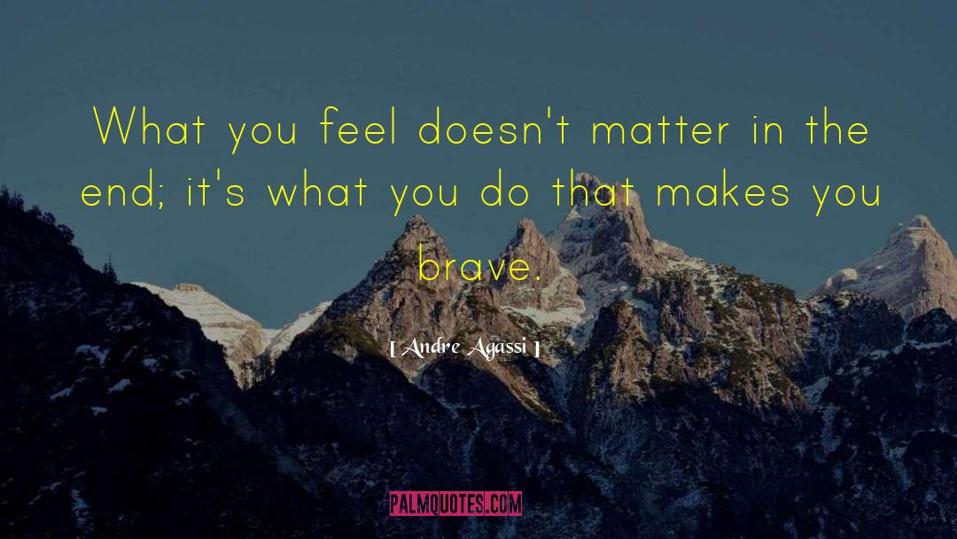 Andre Agassi Quotes: What you feel doesn't matter