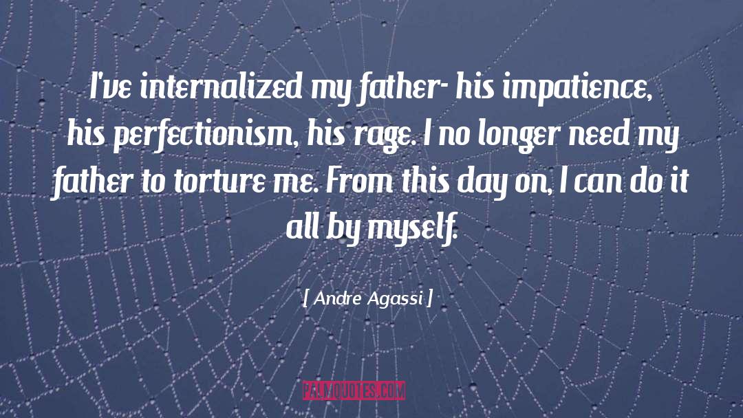 Andre Agassi Quotes: I've internalized my father- his