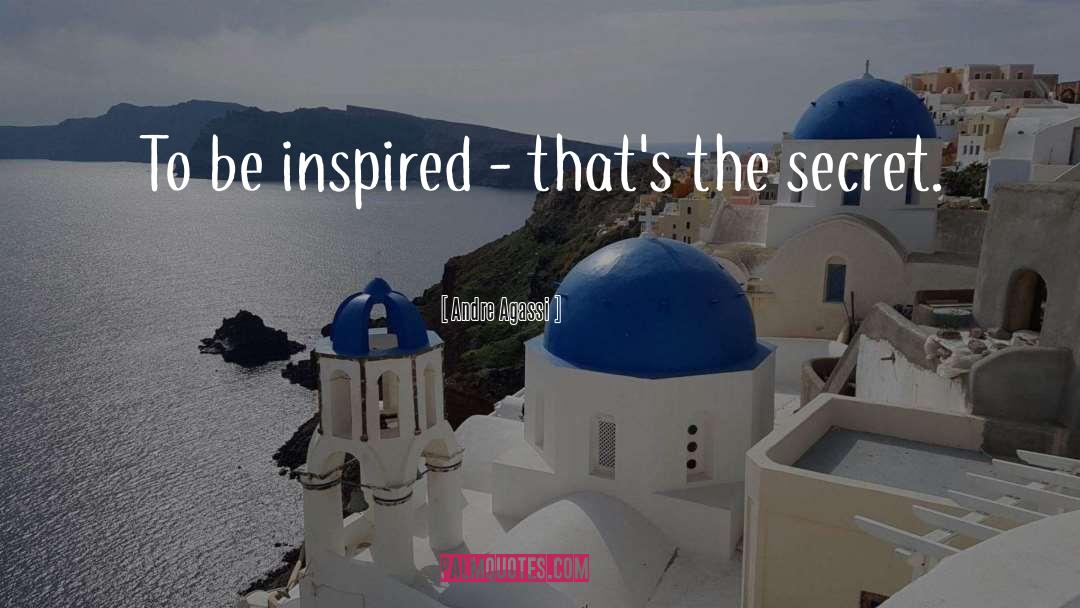 Andre Agassi Quotes: To be inspired - that's