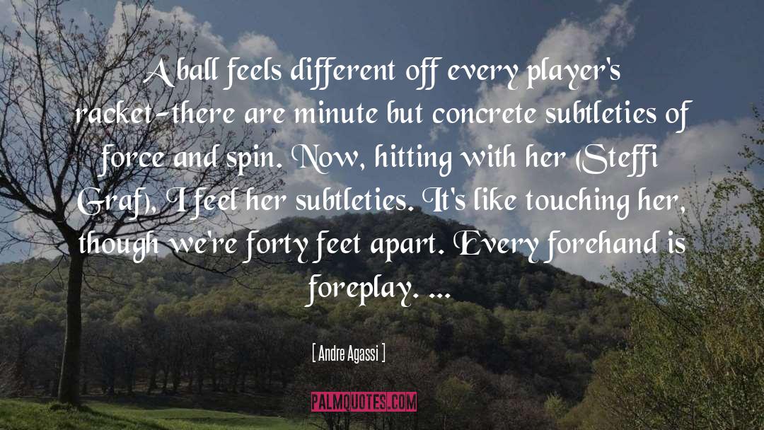 Andre Agassi Quotes: A ball feels different off