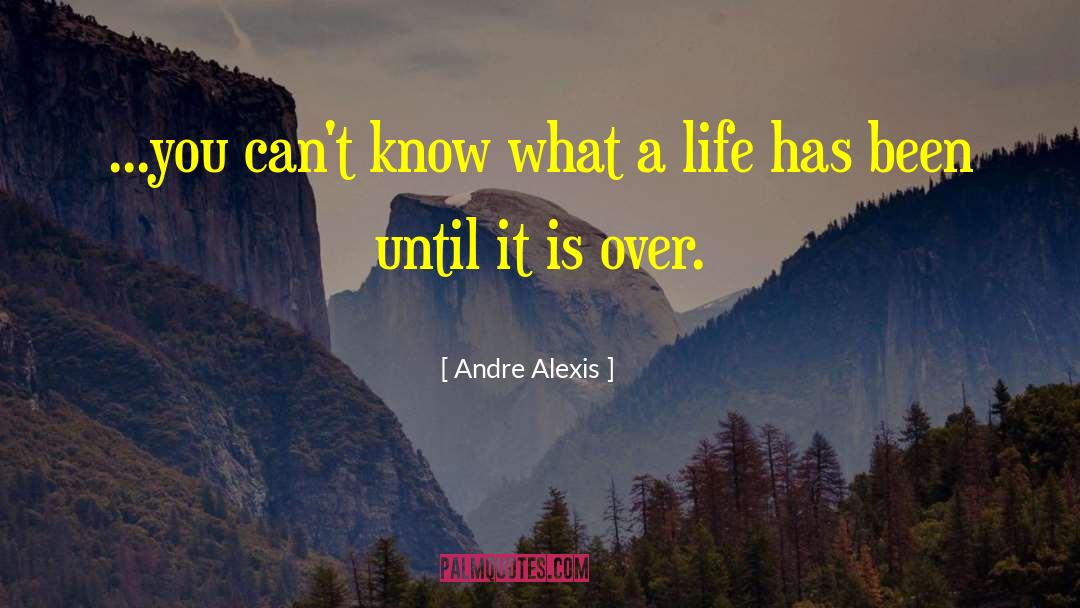 Andre Alexis Quotes: ...you can't know what a