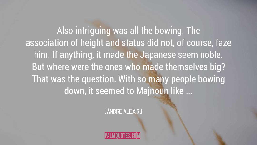Andre Alexis Quotes: Also intriguing was all the