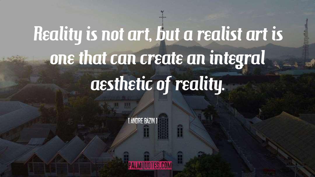Andre Bazin Quotes: Reality is not art, but