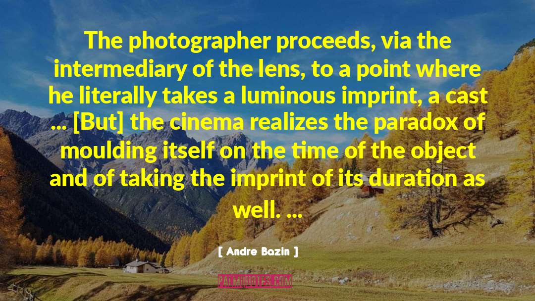 Andre Bazin Quotes: The photographer proceeds, via the