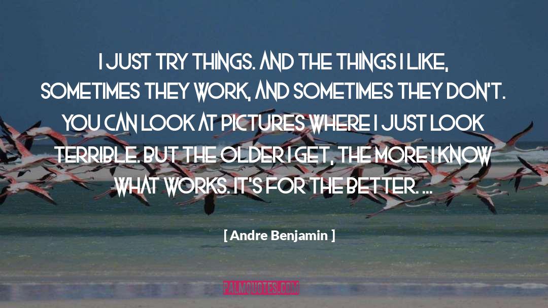 Andre Benjamin Quotes: I just try things. And