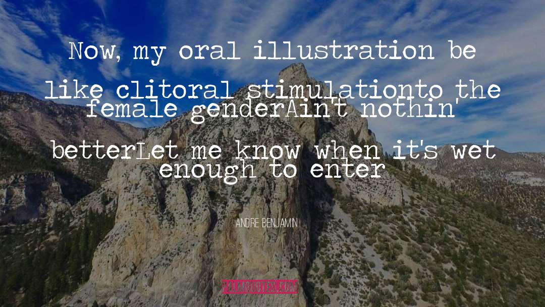 Andre Benjamin Quotes: Now, my oral illustration be