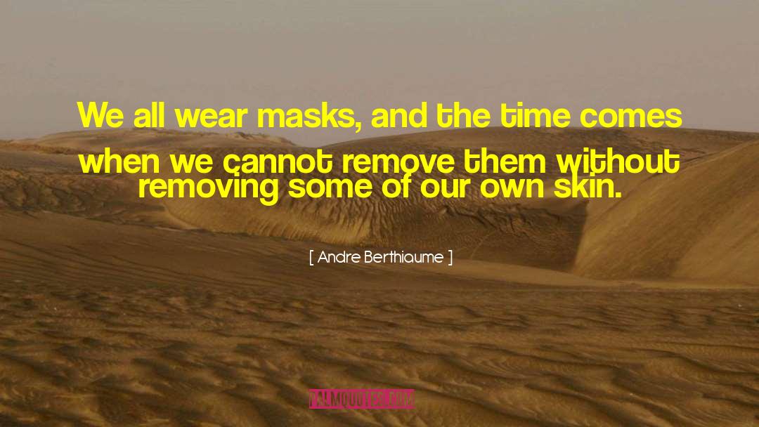 Andre Berthiaume Quotes: We all wear masks, and