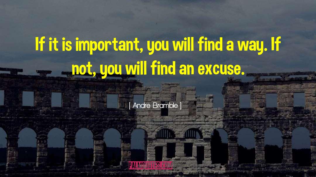 Andre Bramble Quotes: If it is important, you