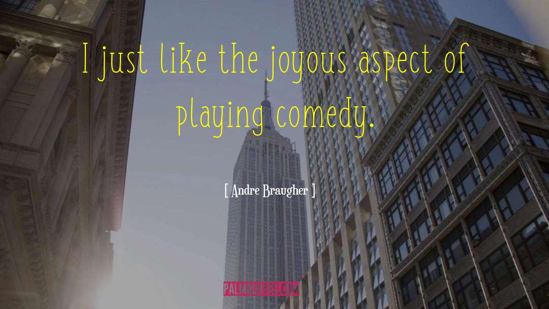 Andre Braugher Quotes: I just like the joyous