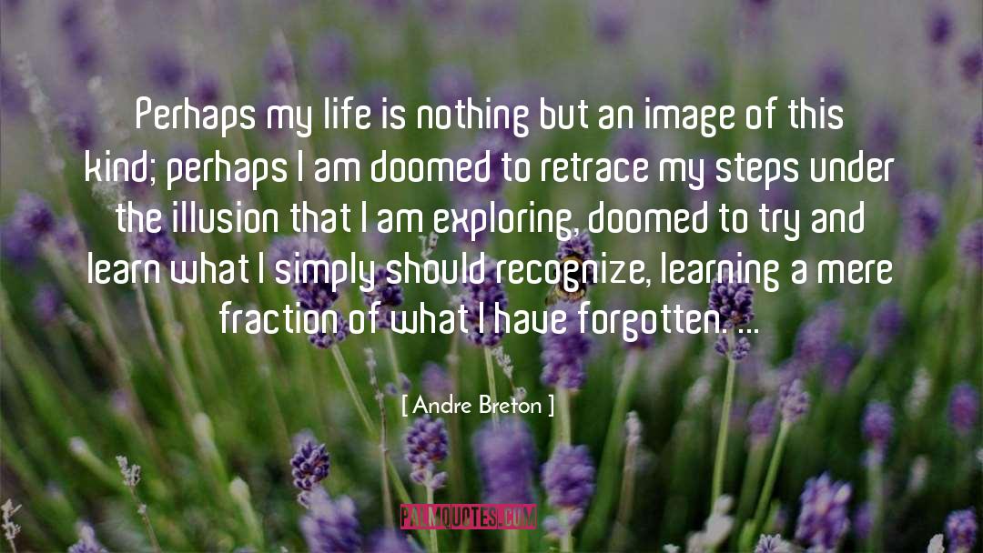 Andre Breton Quotes: Perhaps my life is nothing