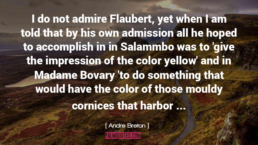 Andre Breton Quotes: I do not admire Flaubert,