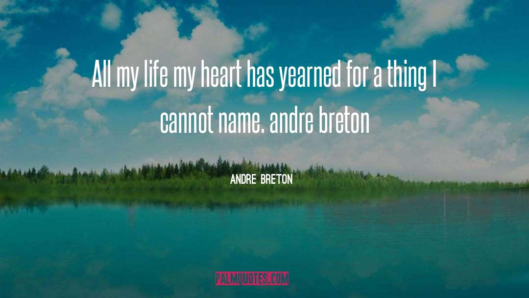Andre Breton Quotes: All my life my heart