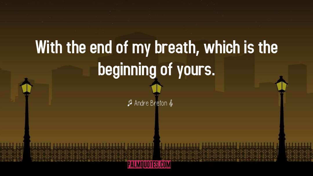 Andre Breton Quotes: With the end of my