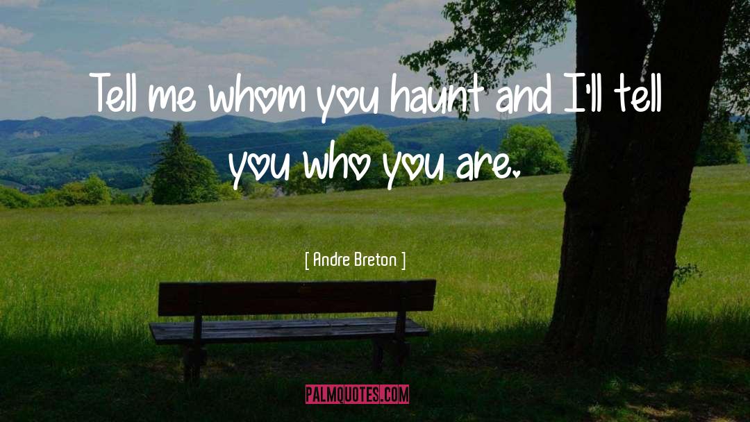 Andre Breton Quotes: Tell me whom you haunt