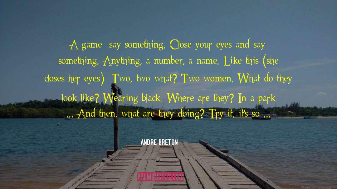 Andre Breton Quotes: A game: say something. Close