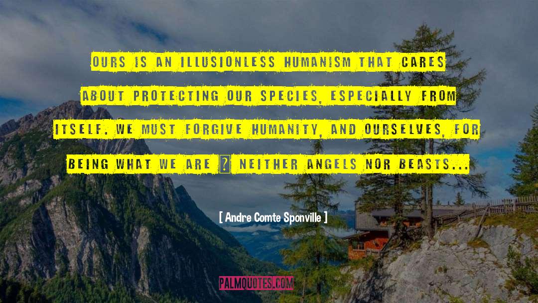 Andre Comte Sponville Quotes: Ours is an illusionless humanism