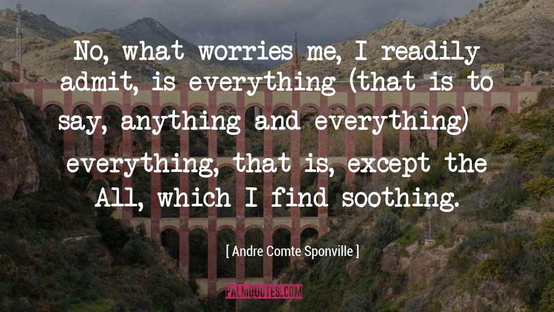 Andre Comte Sponville Quotes: No, what worries me, I