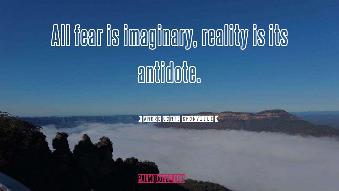 Andre Comte Sponville Quotes: All fear is imaginary, reality