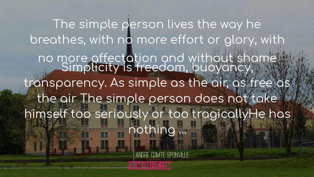 Andre Comte Sponville Quotes: The simple person lives the