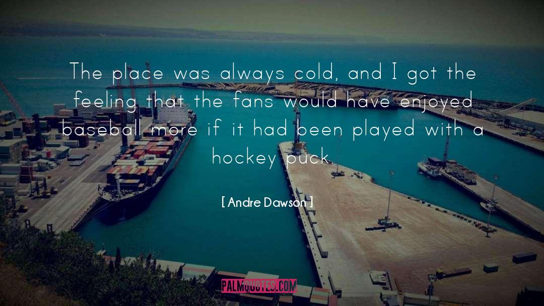 Andre Dawson Quotes: The place was always cold,