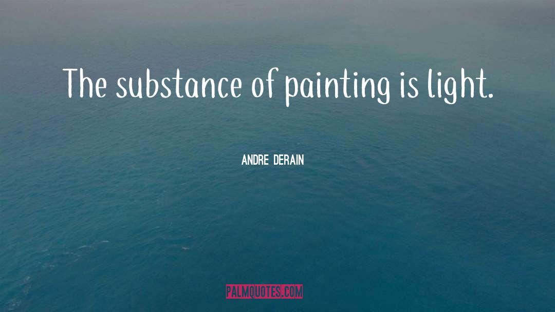 Andre Derain Quotes: The substance of painting is