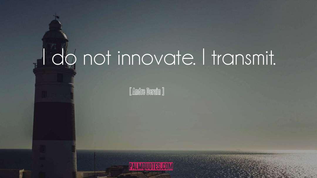 Andre Derain Quotes: I do not innovate. I
