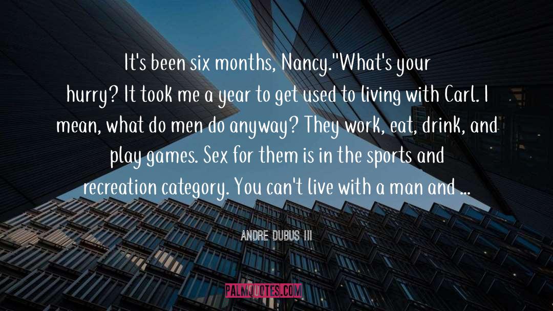 Andre Dubus III Quotes: It's been six months, Nancy.'<br>'What's