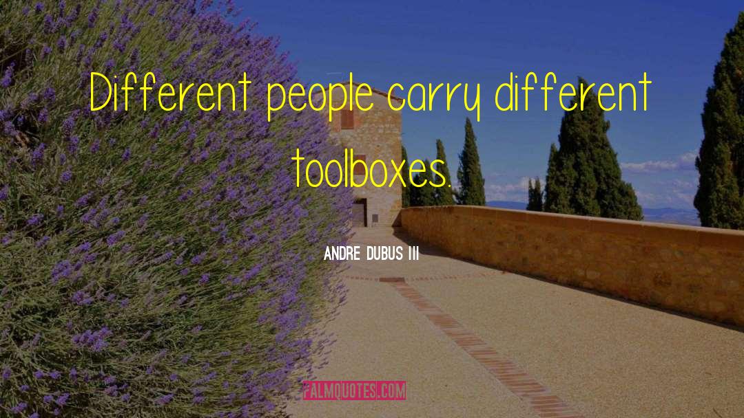 Andre Dubus III Quotes: Different people carry different toolboxes.