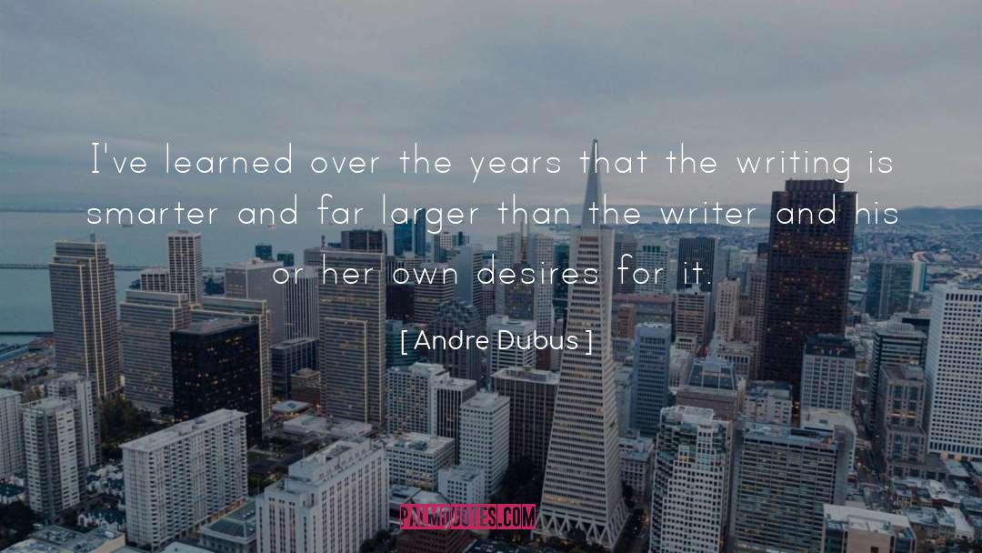 Andre Dubus Quotes: I've learned over the years