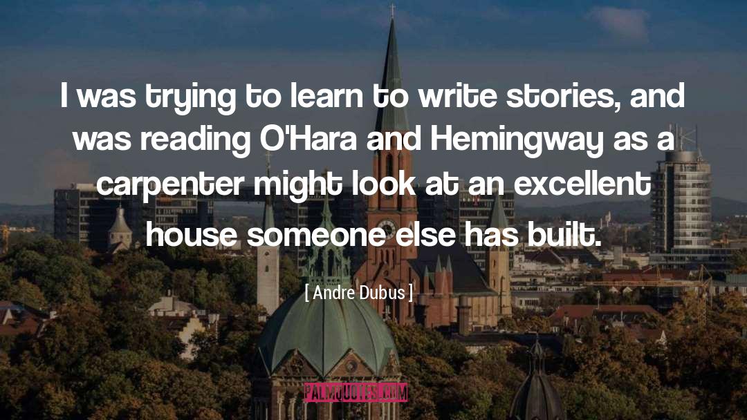 Andre Dubus Quotes: I was trying to learn